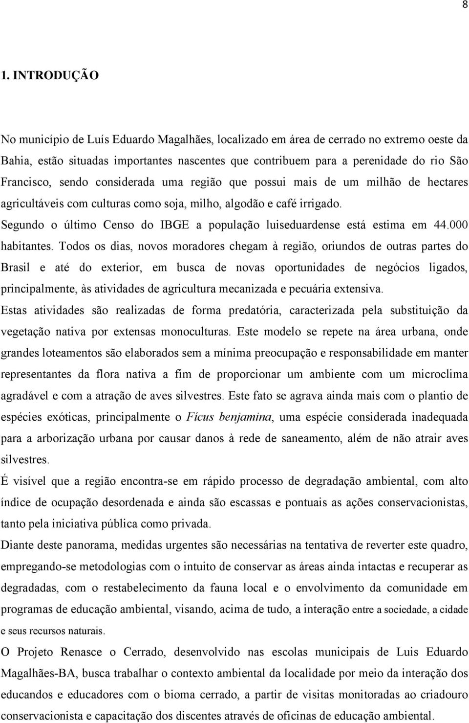 Segundo o último Censo do IBGE a população luiseduardense está estima em 44.000 habitantes.