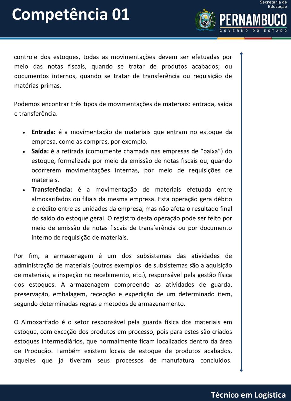 Entrada: é a movimentação de materiais que entram no estoque da empresa, como as compras, por exemplo.