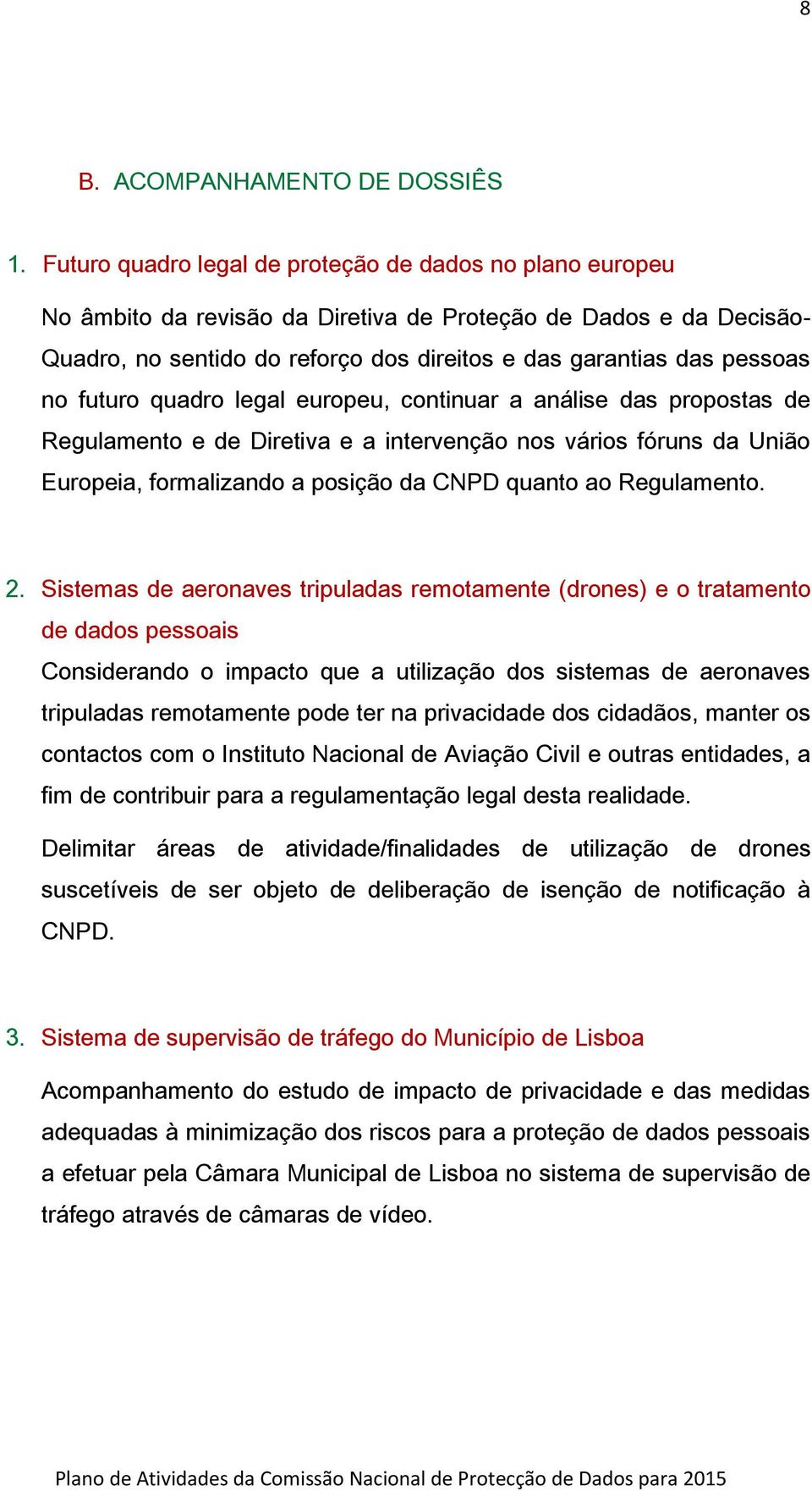 futuro quadro legal europeu, continuar a análise das propostas de Regulamento e de Diretiva e a intervenção nos vários fóruns da União Europeia, formalizando a posição da CNPD quanto ao Regulamento.