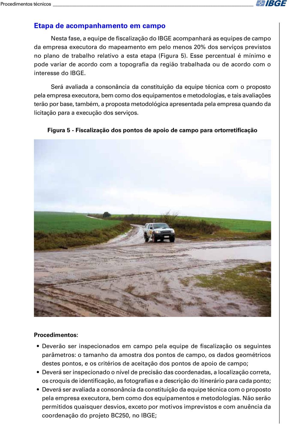 Será avaliada a consonância da constituição da equipe técnica com o proposto pela empresa executora, bem como dos equipamentos e metodologias, e tais avaliações terão por base, também, a proposta