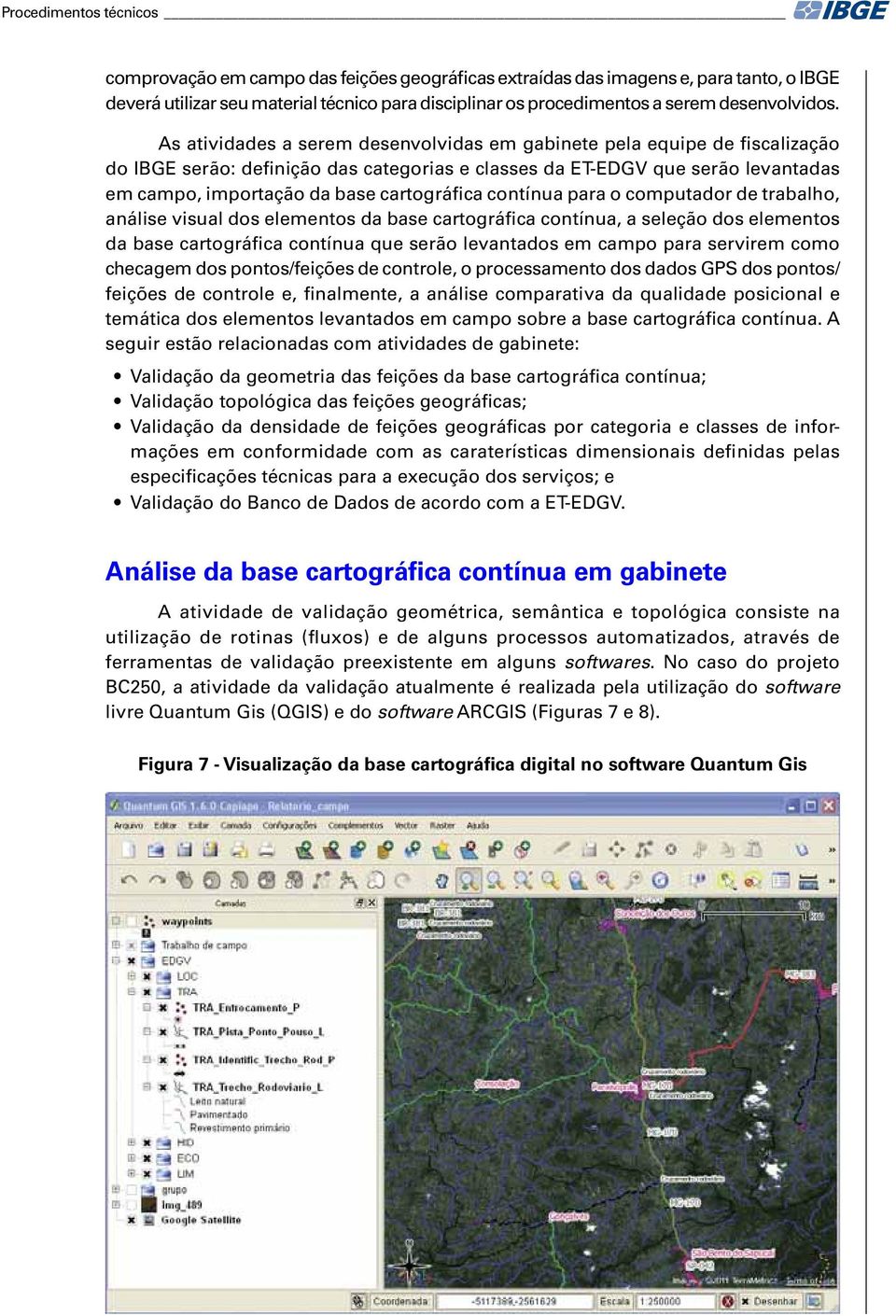 As atividades a serem desenvolvidas em gabinete pela equipe de fiscalização do IBGE serão: definição das categorias e classes da ET-EDGV que serão levantadas em campo, importação da base cartográfica