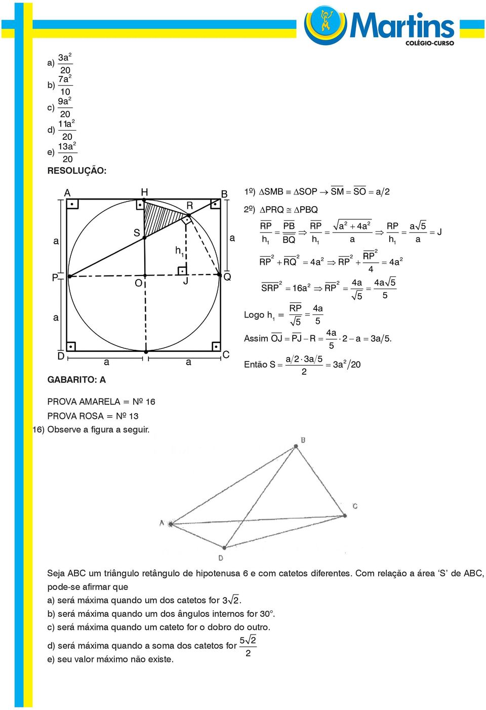 Sej ABC um triângulo retângulo de hipotenus 6 e com ctetos diferentes.