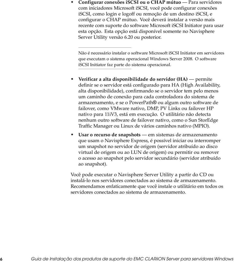 20 ou posterior. Não é necessário instalar o software Microsoft iscsi Initiator em servidores que executam o sistema operacional Windows Server 2008.