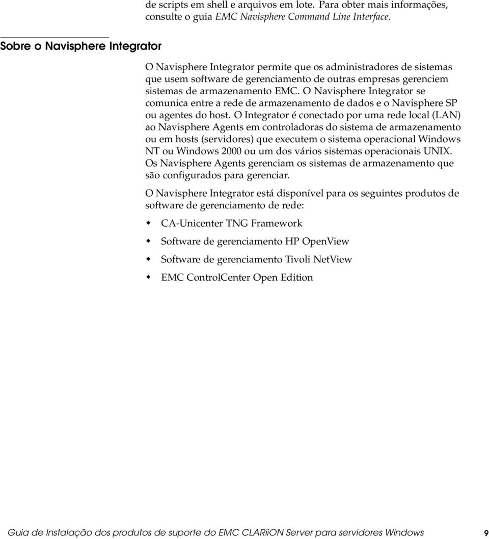 O Navisphere Integrator se comunica entre a rede de armazenamento de dados e o Navisphere SP ou agentes do host.