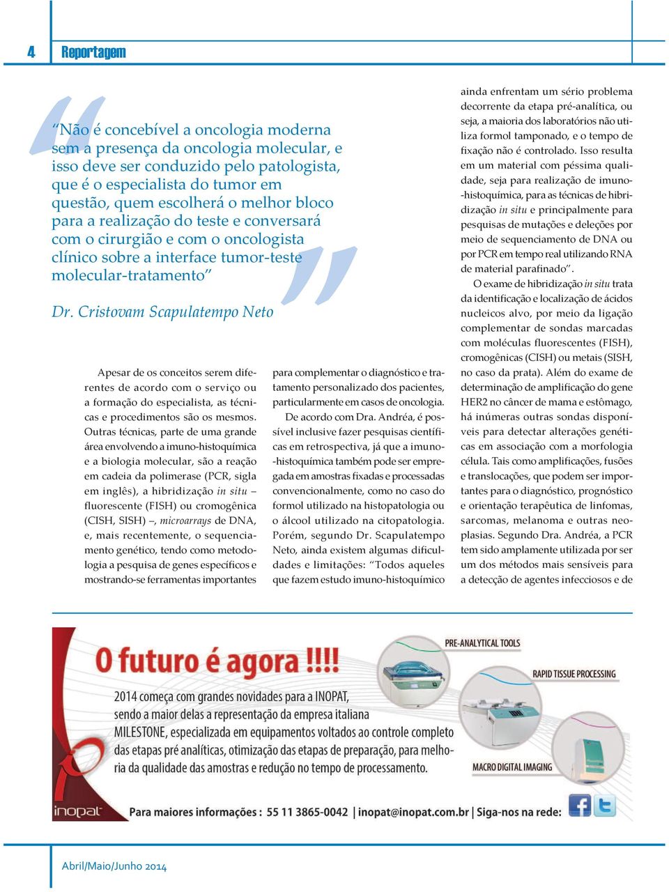 Cristovam Scapulatempo Neto Apesar de os conceitos serem diferentes de acordo com o serviço ou a formação do especialista, as técnicas e procedimentos são os mesmos.