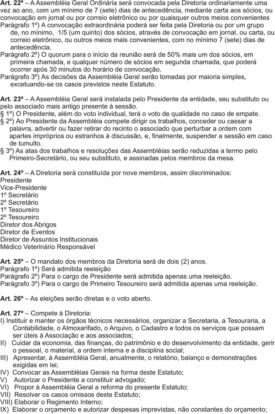 sócios, através de convocação em jornal, ou carta, ou correio eletrônico, ou outros meios mais convenientes, com no mínimo 7 (sete) dias de antecedência.