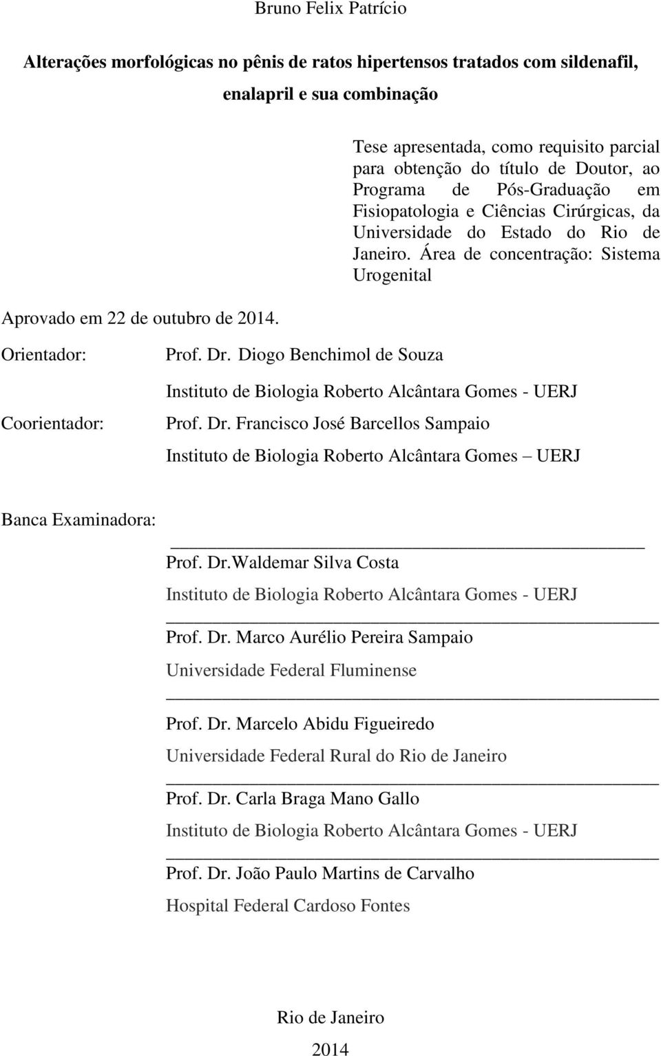 Área de concentração: Sistema Urogenital Orientador: Coorientador: Prof. Dr. Diogo Benchimol de Souza Instituto de Biologia Roberto Alcântara Gomes - UERJ Prof. Dr. Francisco José Barcellos Sampaio Instituto de Biologia Roberto Alcântara Gomes UERJ Banca Examinadora: Prof.