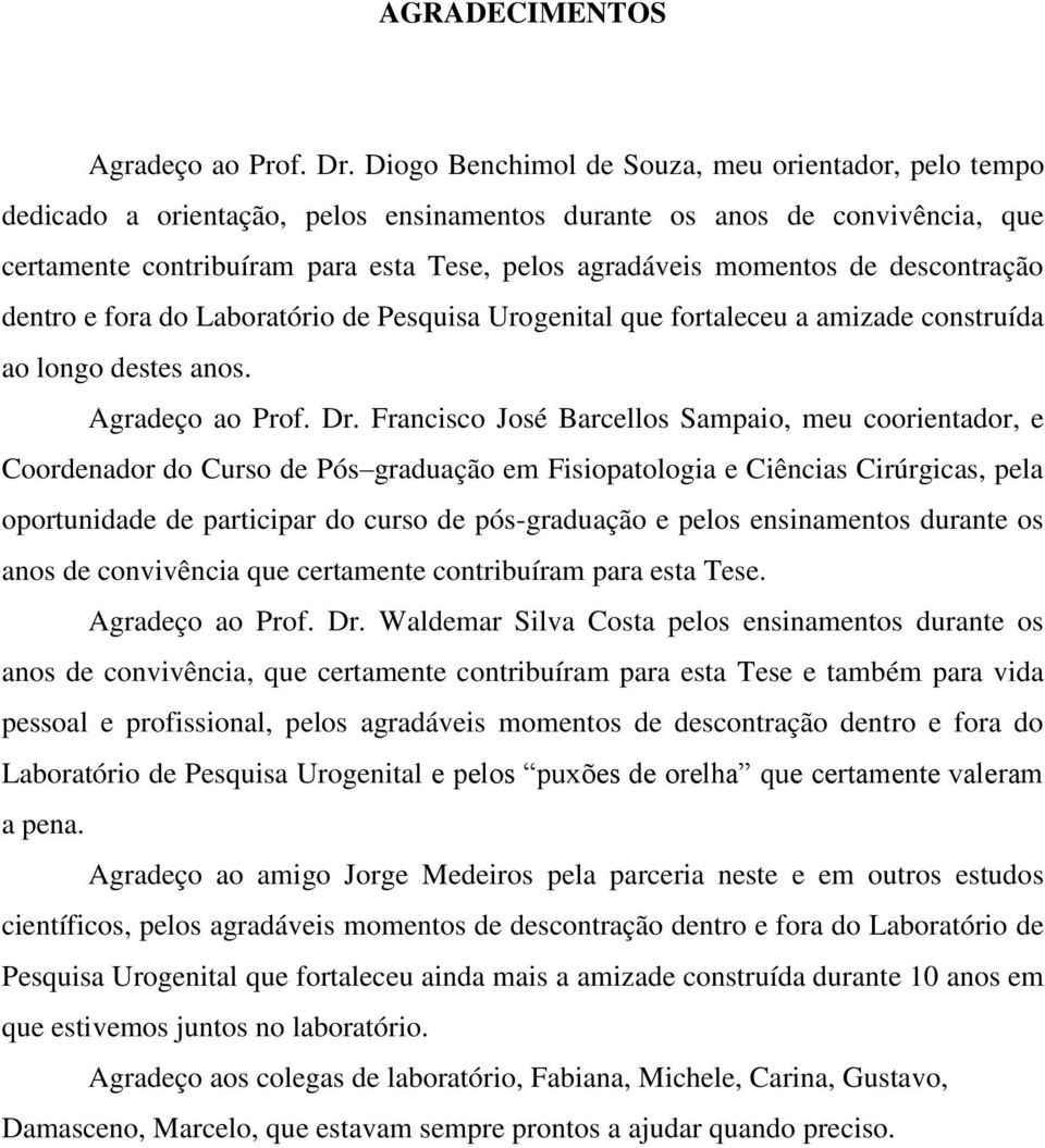 descontração dentro e fora do Laboratório de Pesquisa Urogenital que fortaleceu a amizade construída ao longo destes anos. Agradeço ao Prof. Dr.