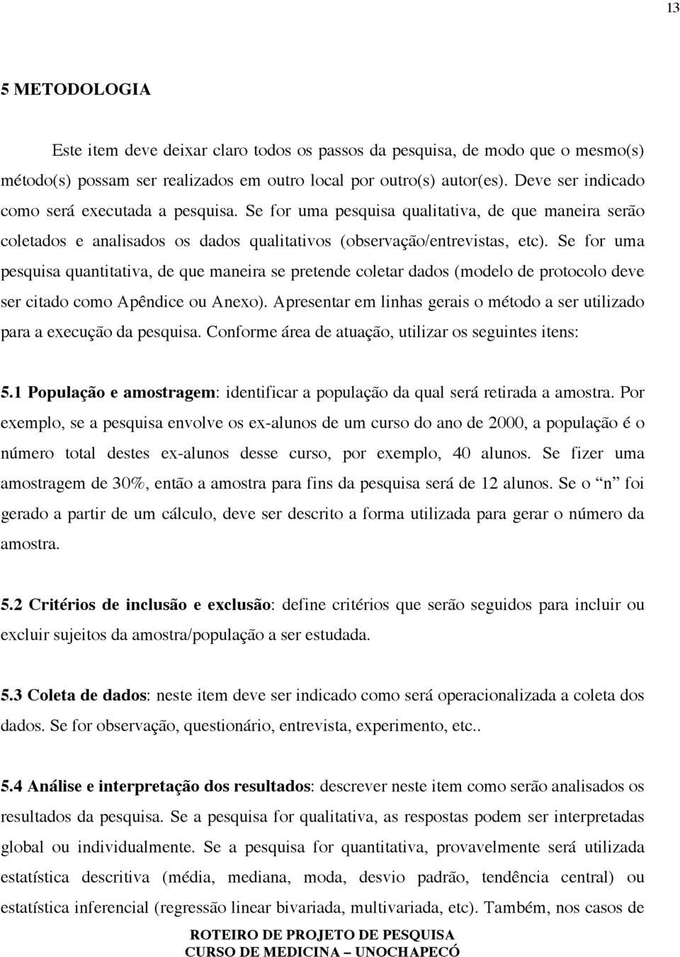 Se for uma pesquisa quantitativa, de que maneira se pretende coletar dados (modelo de protocolo deve ser citado como Apêndice ou Anexo).