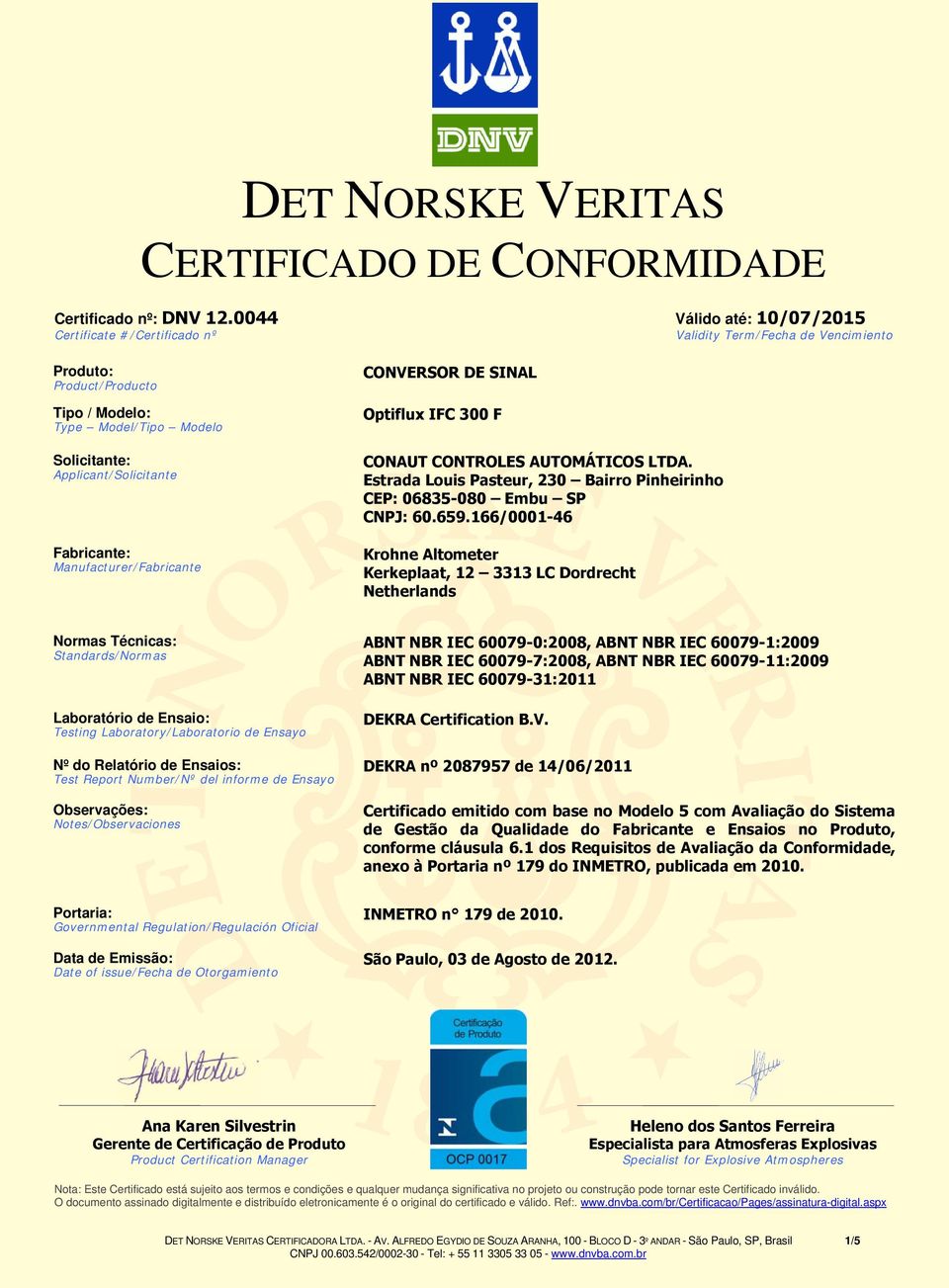 166/0001-46 Krohne Altometer Kerkeplaat, 12 3313 LC Dordrecht Netherlands Normas Técnicas: Standards/Normas Laboratório de Ensaio: Testing Laboratory/Laboratorio de Ensayo Nº do Relatório de Ensaios: