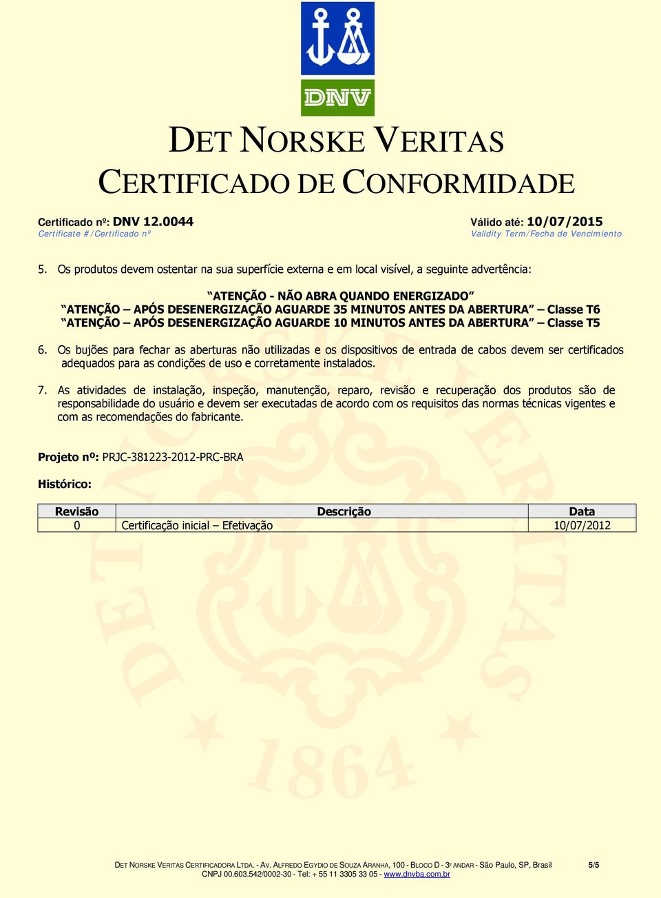 Os bujões para fechar as aberturas não utilizadas e os dispositivos de entrada de cabos devem ser certificados adequados para as condições de uso e corretamente instalados. 7.