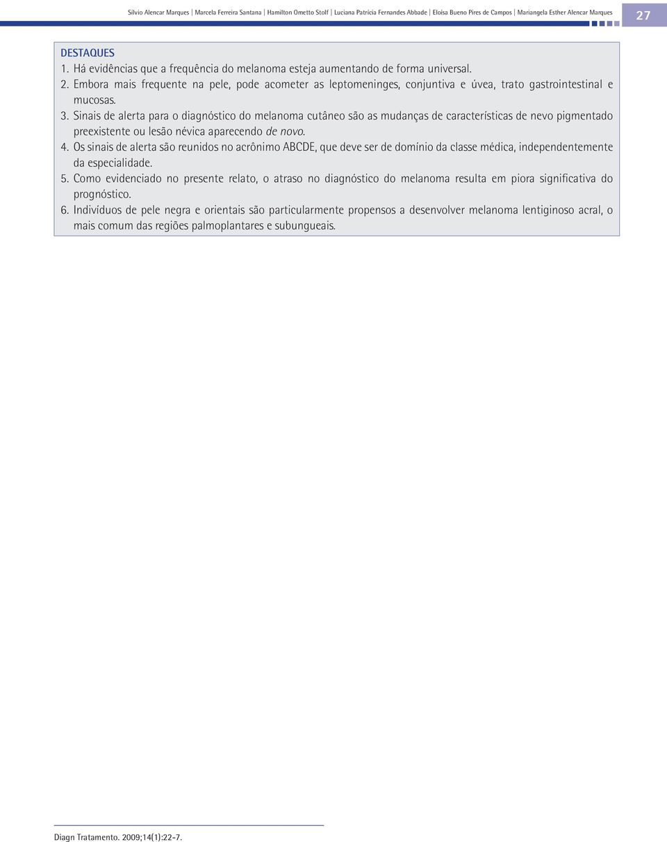 3. Sinais de alerta para o diagnóstico do melanoma cutâneo são as mudanças de características de nevo pigmentado preexistente ou lesão névica aparecendo de novo. 4.