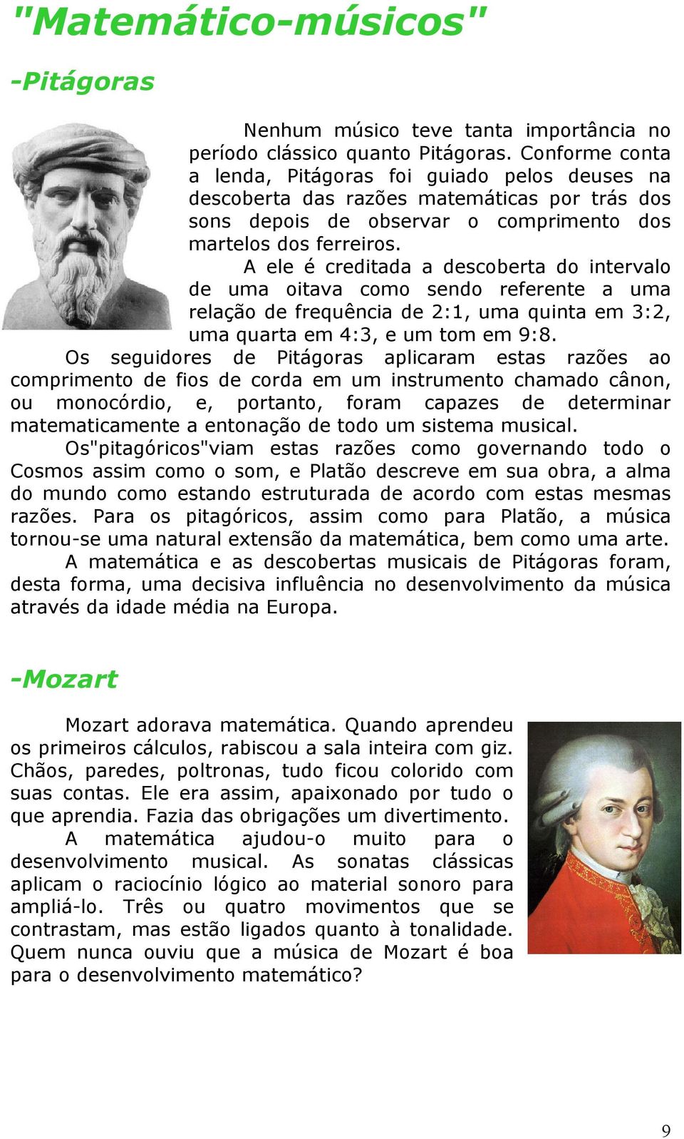 A ele é creditada a descoberta do intervalo de uma oitava como sendo referente a uma relação de frequência de 2:1, uma quinta em 3:2, uma quarta em 4:3, e um tom em 9:8.