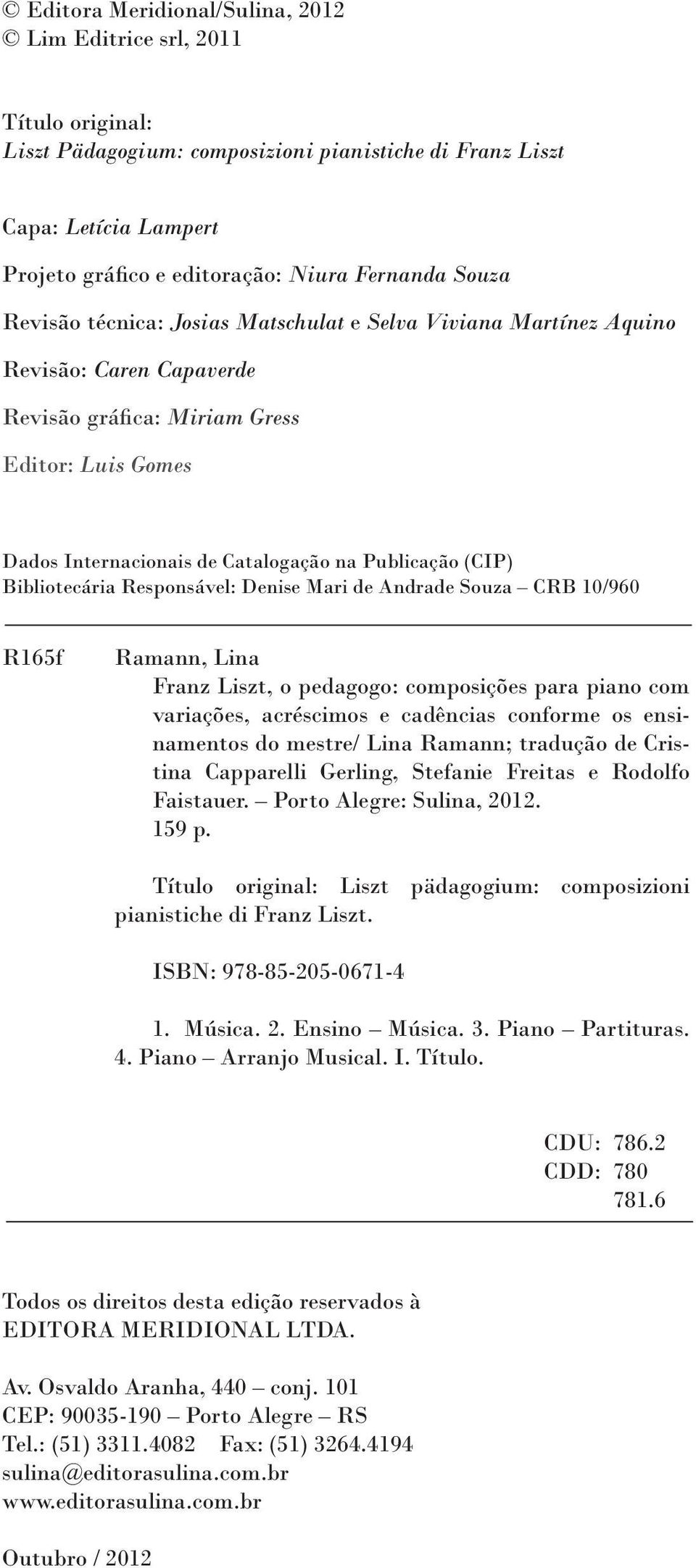 (CIP) Bibliotecária Responsável: Denise Mari de Andrade Souza CRB 10/960 R165f Ramann, Lina Franz Liszt, o pedagogo: composições para piano com variações, acréscimos e cadências conforme os