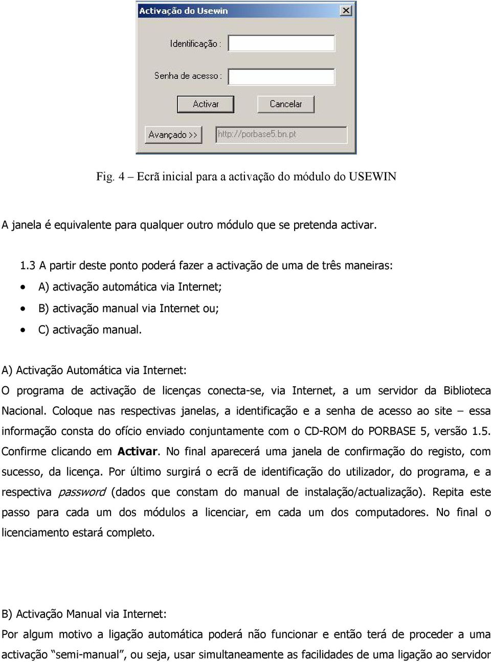 A) Activação Automática via Internet: O programa de activação de licenças conecta-se, via Internet, a um servidor da Biblioteca Nacional.