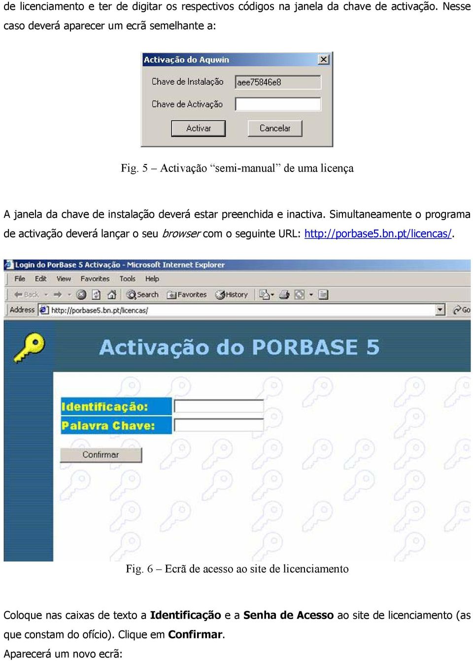 Simultaneamente o programa de activação deverá lançar o seu browser com o seguinte URL: http://porbase5.bn.pt/licencas/. Fig.