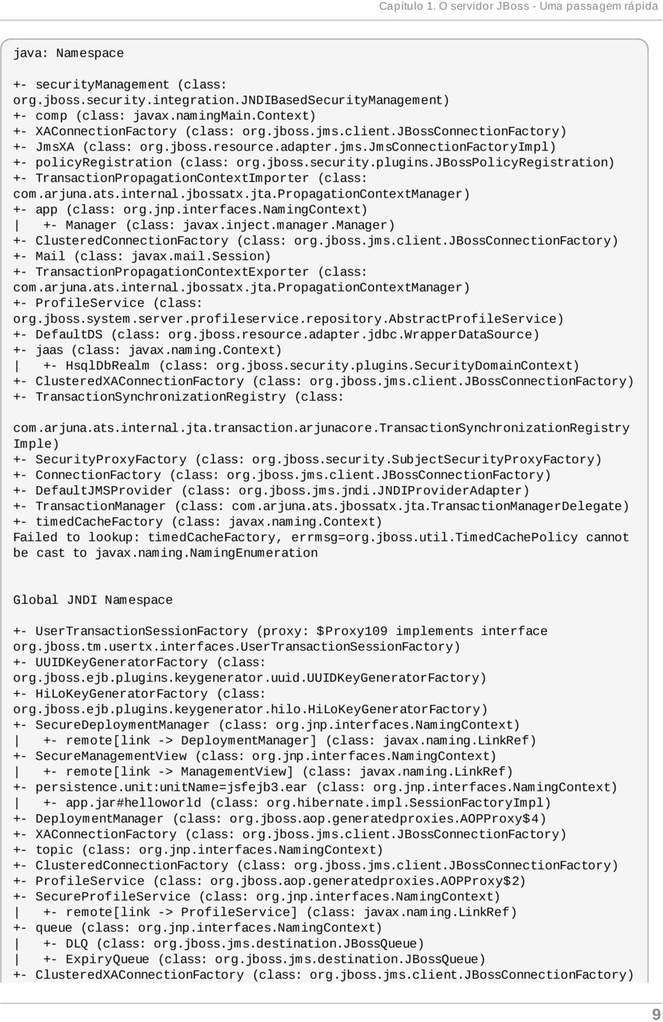 plugins.jbosspolicyregistration) +- TransactionPropagationContextImporter (class: com.arjuna.ats.internal.jbossatx.jta.propagationcontextmanager) +- app (class: org.jnp.interfaces.