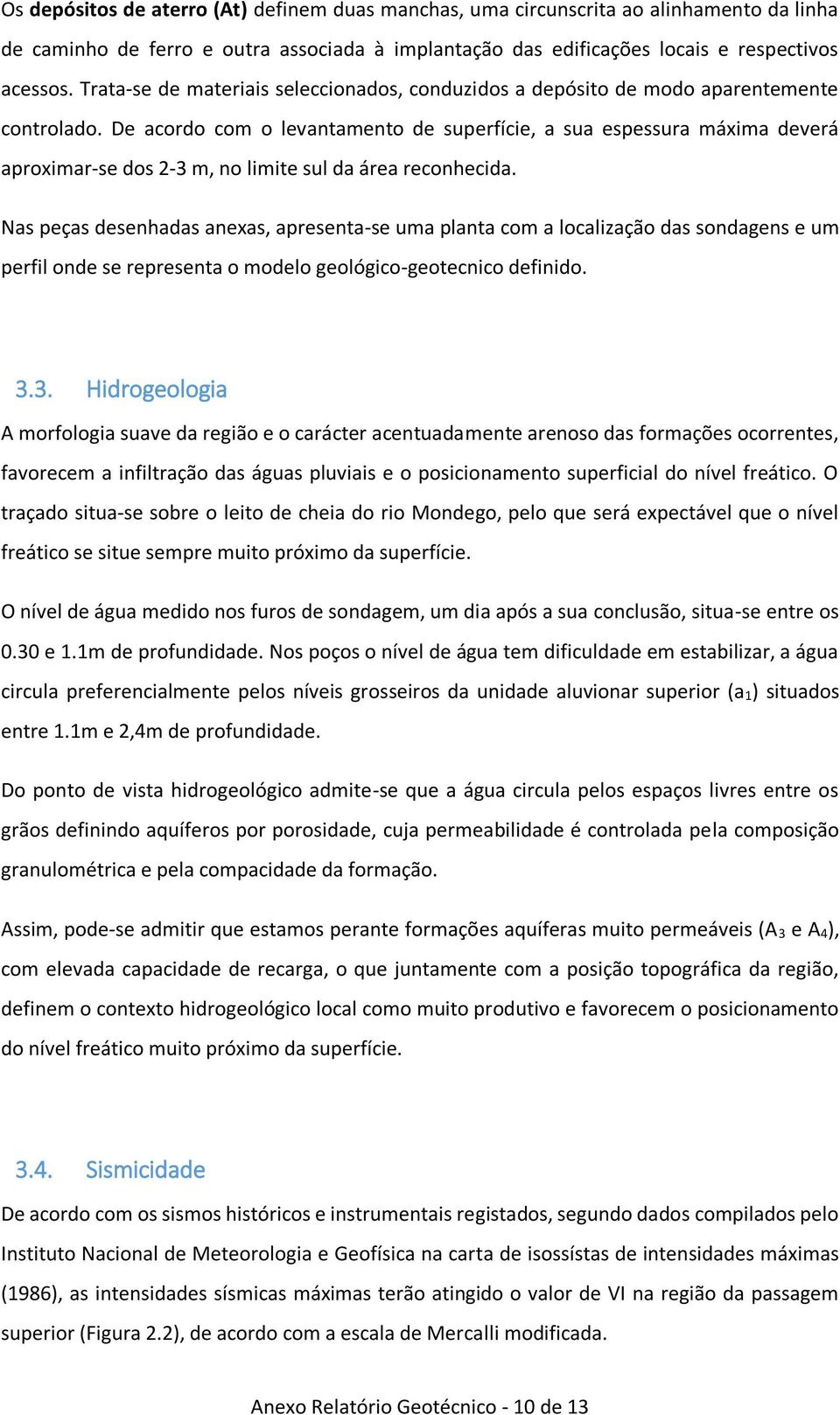 De acordo com o levantamento de superfície, a sua espessura máxima deverá aproximar-se dos 2-3 m, no limite sul da área reconhecida.