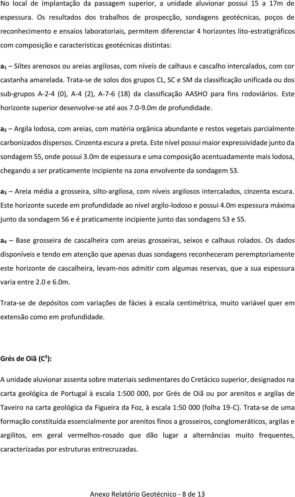 características geotécnicas distintas: a 1 Siltes arenosos ou areias argilosas, com níveis de calhaus e cascalho intercalados, com cor castanha amarelada.