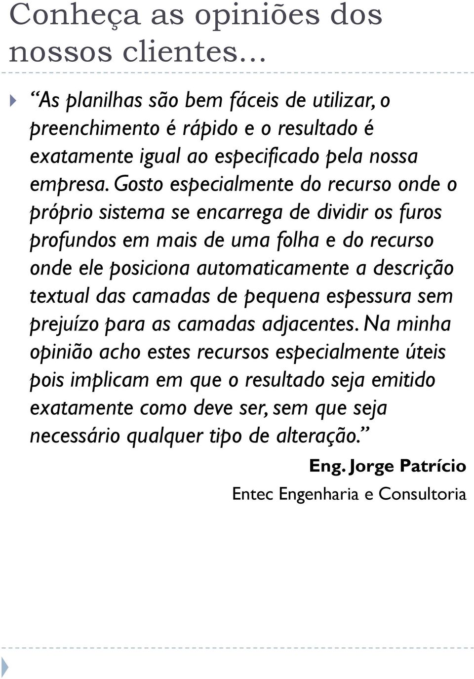 Gosto especialmente do recurso onde o próprio sistema se encarrega de dividir os furos profundos em mais de uma folha e do recurso onde ele posiciona automaticamente a