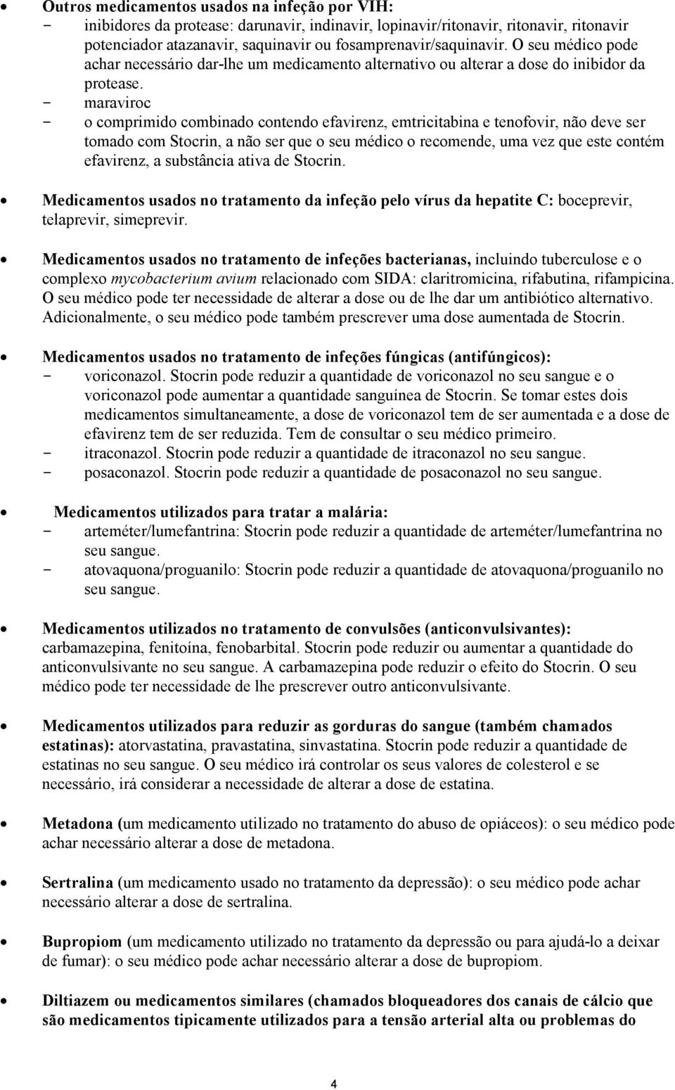 - maraviroc - o comprimido combinado contendo efavirenz, emtricitabina e tenofovir, não deve ser tomado com Stocrin, a não ser que o seu médico o recomende, uma vez que este contém efavirenz, a