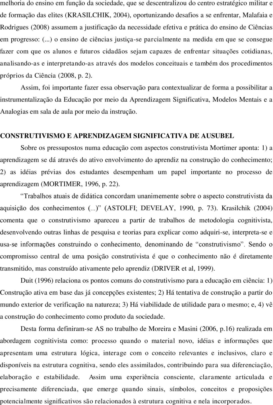 ..) o ensino de ciências justiça-se parcialmente na medida em que se consegue fazer com que os alunos e futuros cidadãos sejam capazes de enfrentar situações cotidianas, analisando-as e