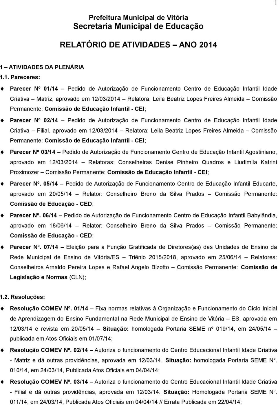 Pedido de Autorização de Funcionamento Centro de Educação Infantil Idade Criativa Filial, aprovado em 12/03/2014 Relatora: Leila Beatriz Lopes Freires Almeida Comissão Permanente: Comissão de