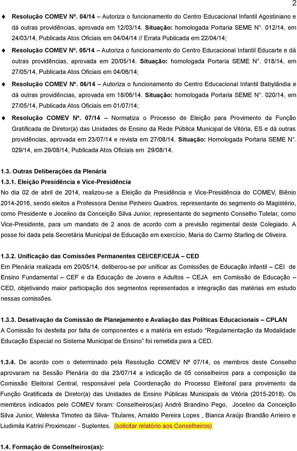 05/14 Autoriza o funcionamento do Centro Educacional Infantil Educarte e dá outras providências, aprovada em 20/05/14. Situação: homologada Portaria SEME N.