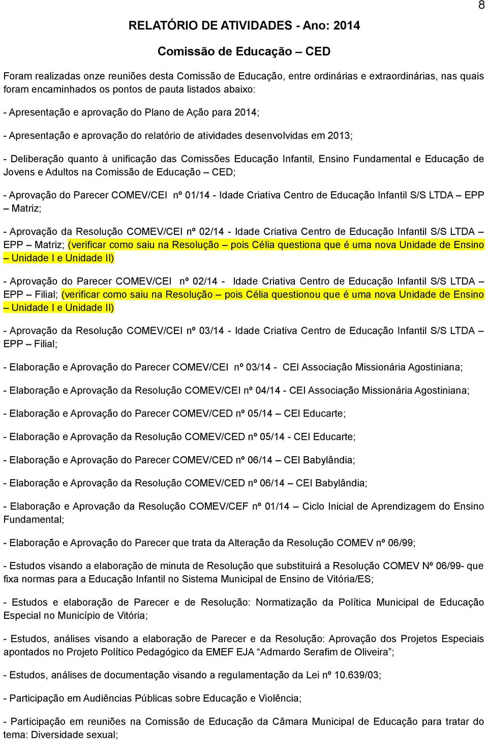 Comissões Educação Infantil, Ensino Fundamental e Educação de Jovens e Adultos na Comissão de Educação CED; - Aprovação do Parecer COMEV/CEI nº 01/14 - Idade Criativa Centro de Educação Infantil S/S