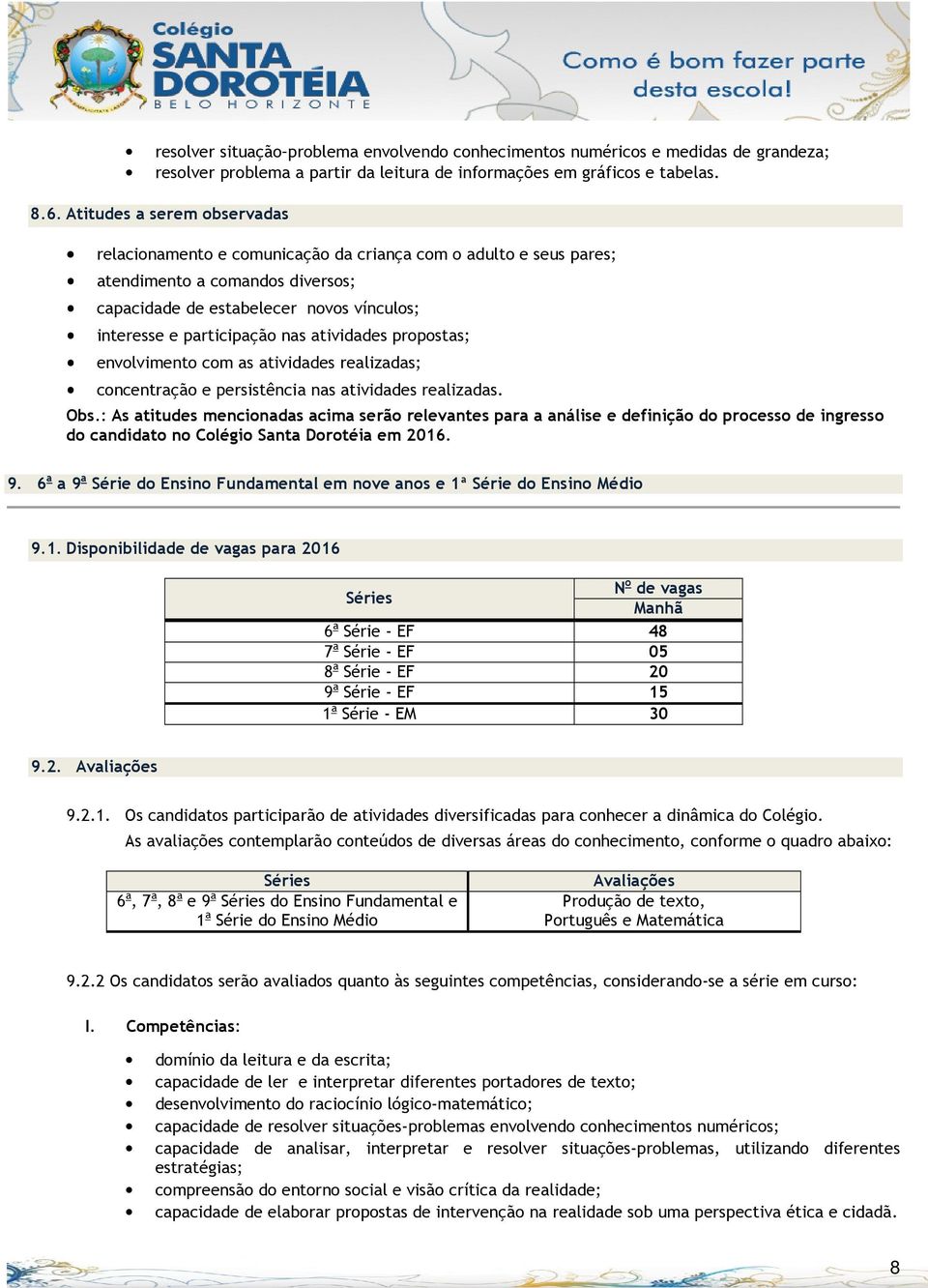 atividades propostas; envolvimento com as atividades realizadas; concentração e persistência nas atividades realizadas. Obs.