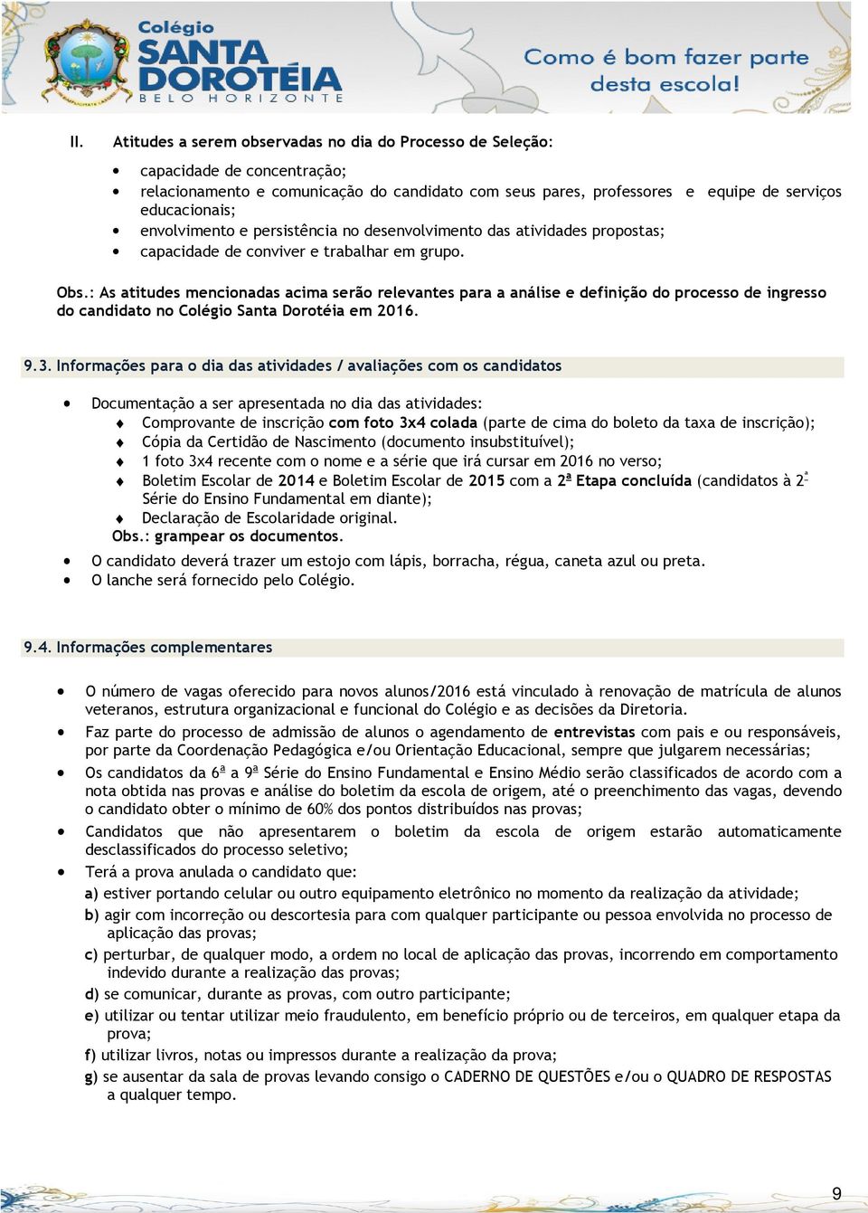 : As atitudes mencionadas acima serão relevantes para a análise e definição do processo de ingresso do candidato no Colégio Santa Dorotéia em 2016. 9.3.