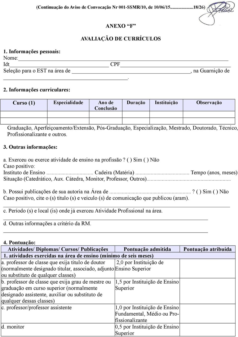 Profissionalizante e outros. 3. Outras informações: a. Exerceu ou exerce atividade de ensino na profissão? ( ) Sim ( ) Não Caso positivo: Instituto de Ensino... Cadeira (Matéria).