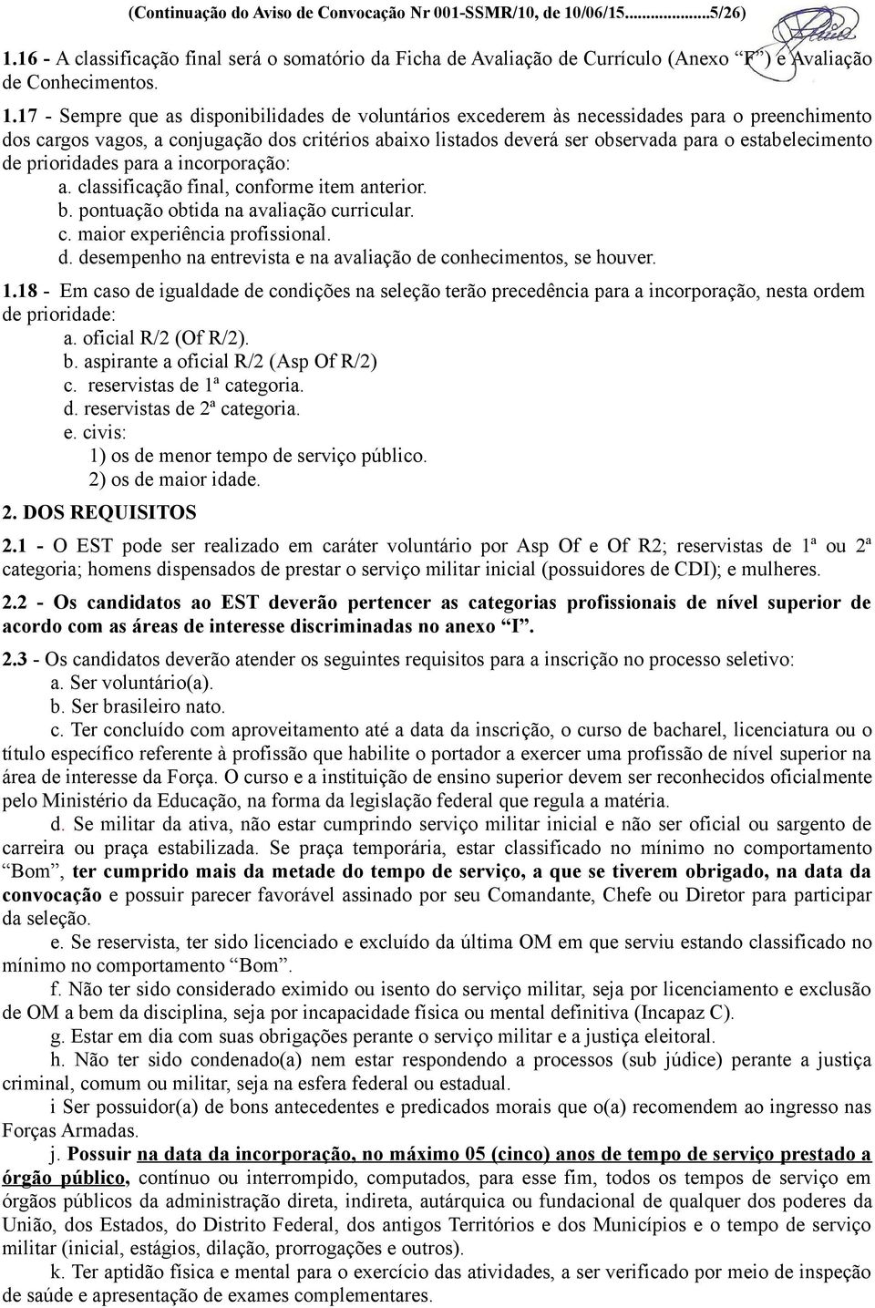 16 - A classificação final será o somatório da Ficha de Avaliação de Currículo (Anexo F ) e Avaliação de Conhecimentos. 1.