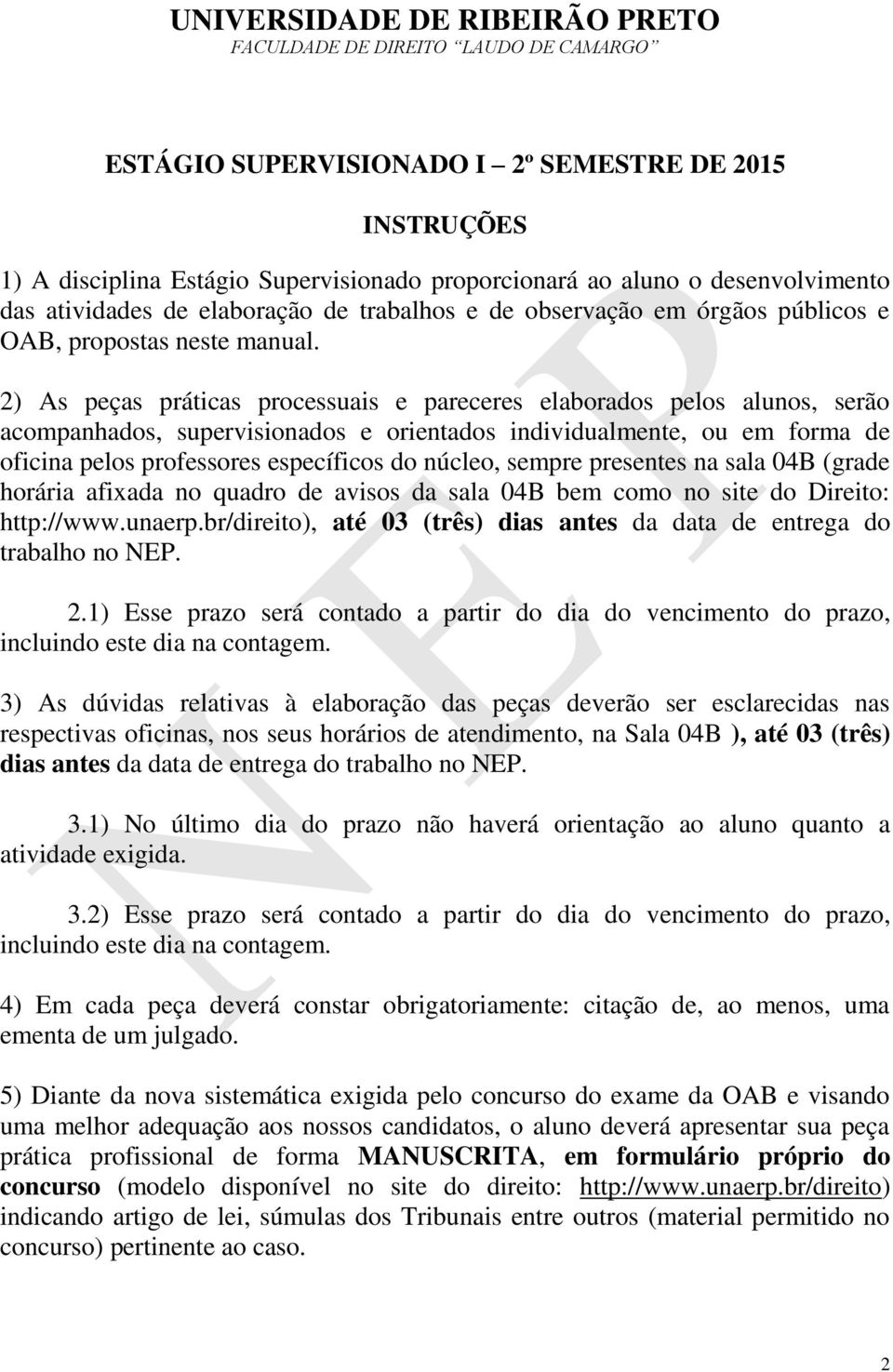 2) As peças práticas processuais e pareceres elaborados pelos alunos, serão acompanhados, supervisionados e orientados individualmente, ou em forma de oficina pelos professores específicos do núcleo,