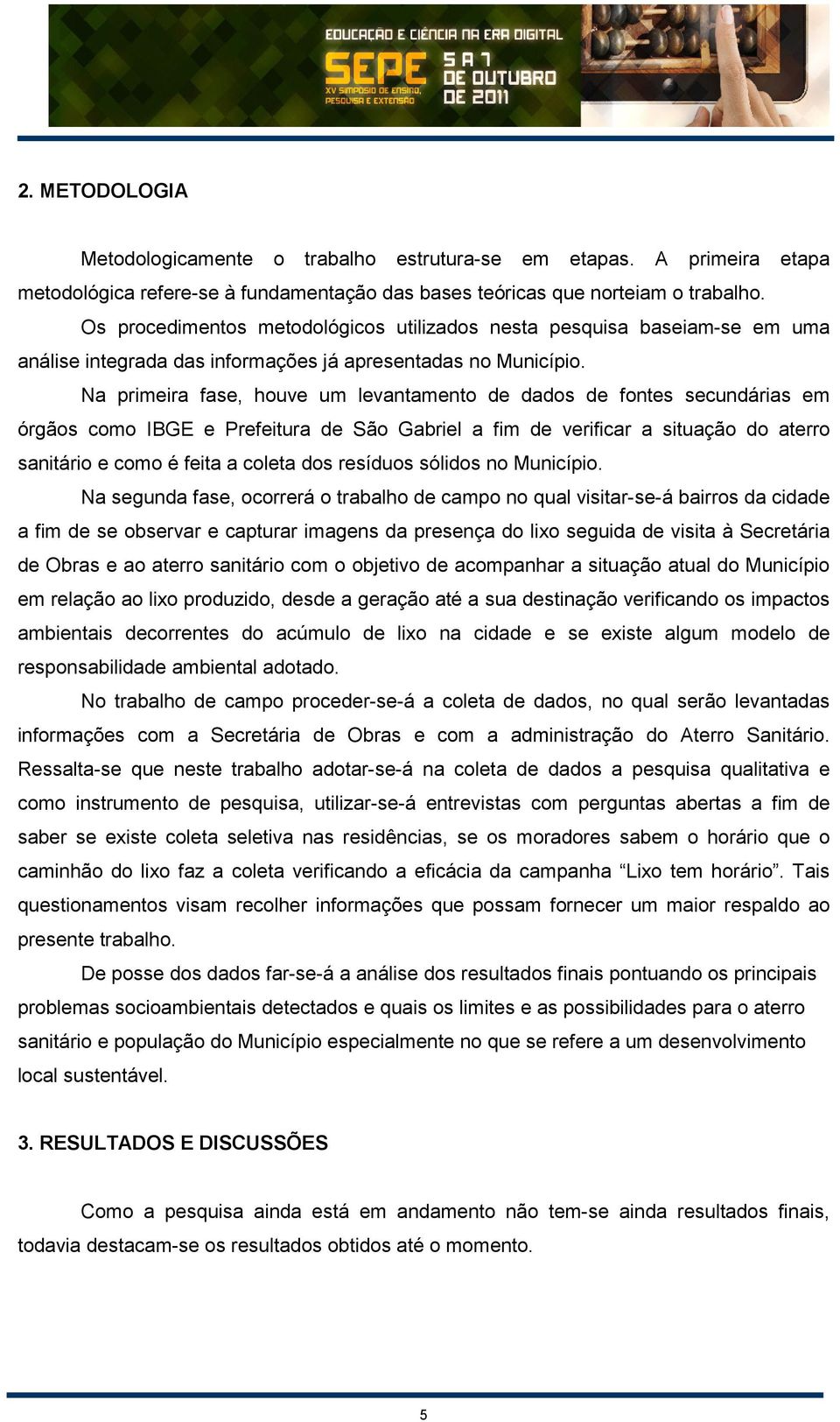 Na primeira fase, houve um levantamento de dados de fontes secundárias em órgãos como IBGE e Prefeitura de São Gabriel a fim de verificar a situação do aterro sanitário e como é feita a coleta dos