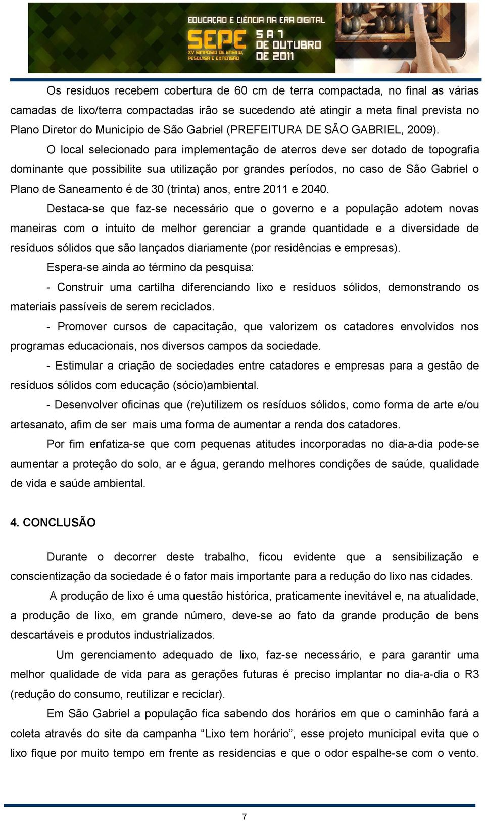 O local selecionado para implementação de aterros deve ser dotado de topografia dominante que possibilite sua utilização por grandes períodos, no caso de São Gabriel o Plano de Saneamento é de 30