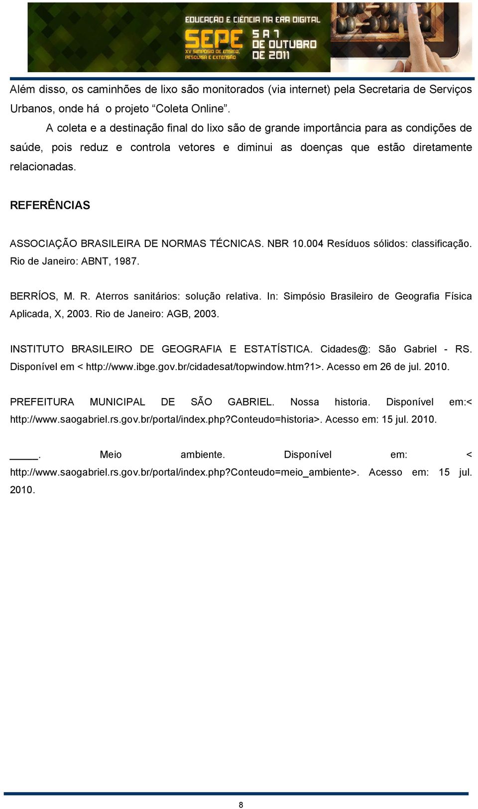 REFERÊNCIAS ASSOCIAÇÃO BRASILEIRA DE NORMAS TÉCNICAS. NBR 10.004 Resíduos sólidos: classificação. Rio de Janeiro: ABNT, 1987. BERRÍOS, M. R. Aterros sanitários: solução relativa.