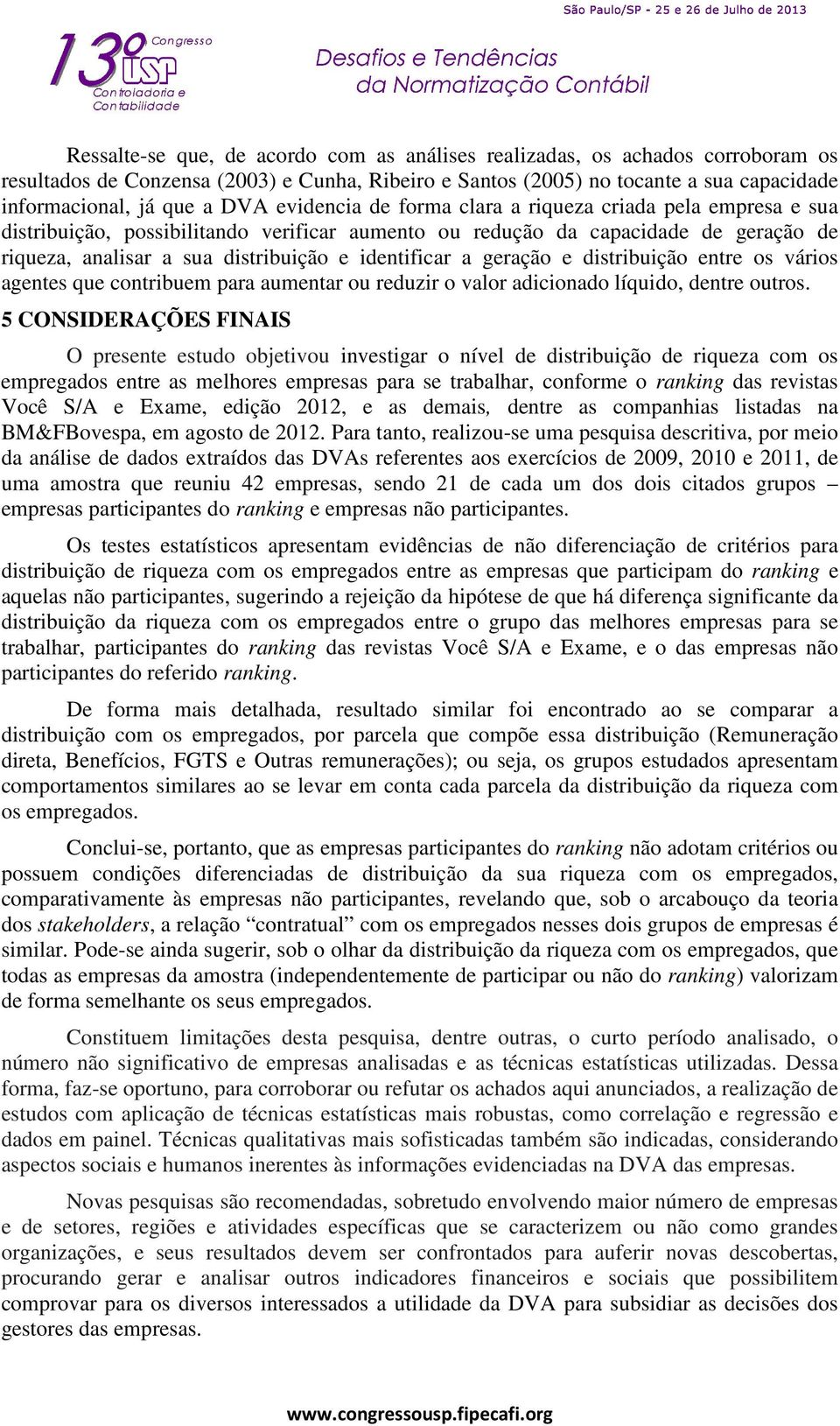 geração e distribuição entre os vários agentes que contribuem para aumentar ou reduzir o valor adicionado líquido, dentre outros.