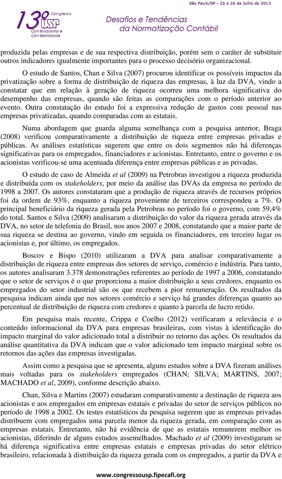 relação à geração de riqueza ocorreu uma melhora significativa do desempenho das empresas, quando são feitas as comparações com o período anterior ao evento.