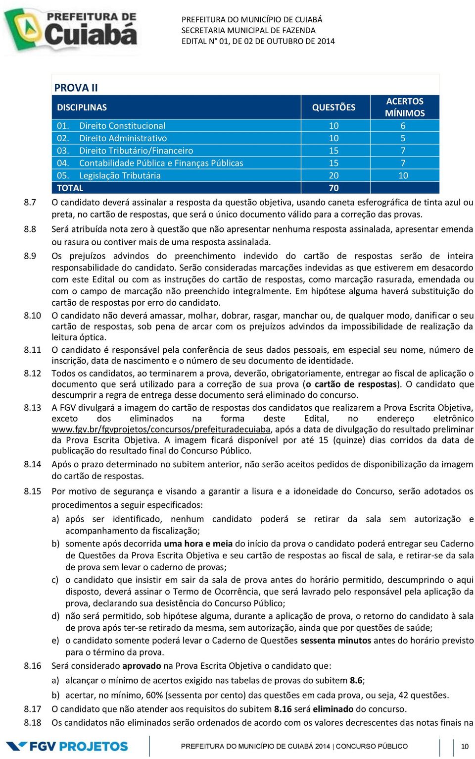 7 O candidato deverá assinalar a resposta da questão objetiva, usando caneta esferográfica de tinta azul ou preta, no cartão de respostas, que será o único documento válido para a correção das provas.