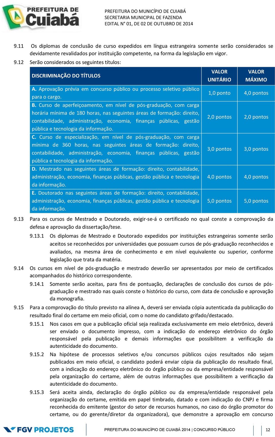 Curso de aperfeiçoamento, em nível de pós-graduação, com carga horária mínima de 180 horas, nas seguintes áreas de formação: direito, contabilidade, administração, economia, finanças públicas, gestão