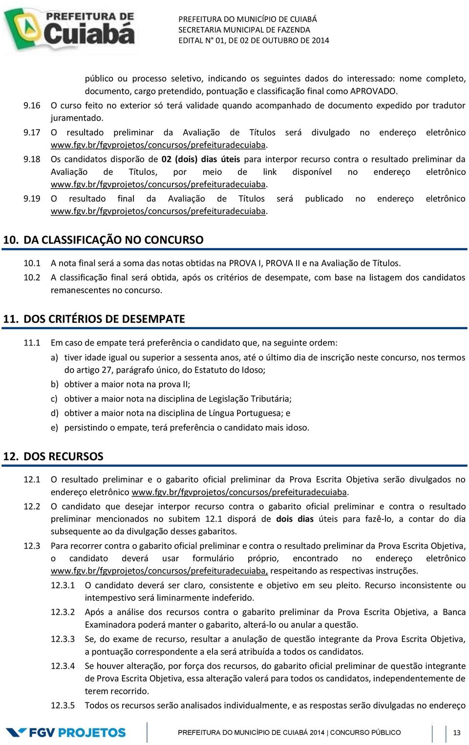 17 O resultado preliminar da Avaliação de Títulos será divulgado no endereço eletrônico www.fgv.br/fgvprojetos/concursos/prefeituradecuiaba. 9.