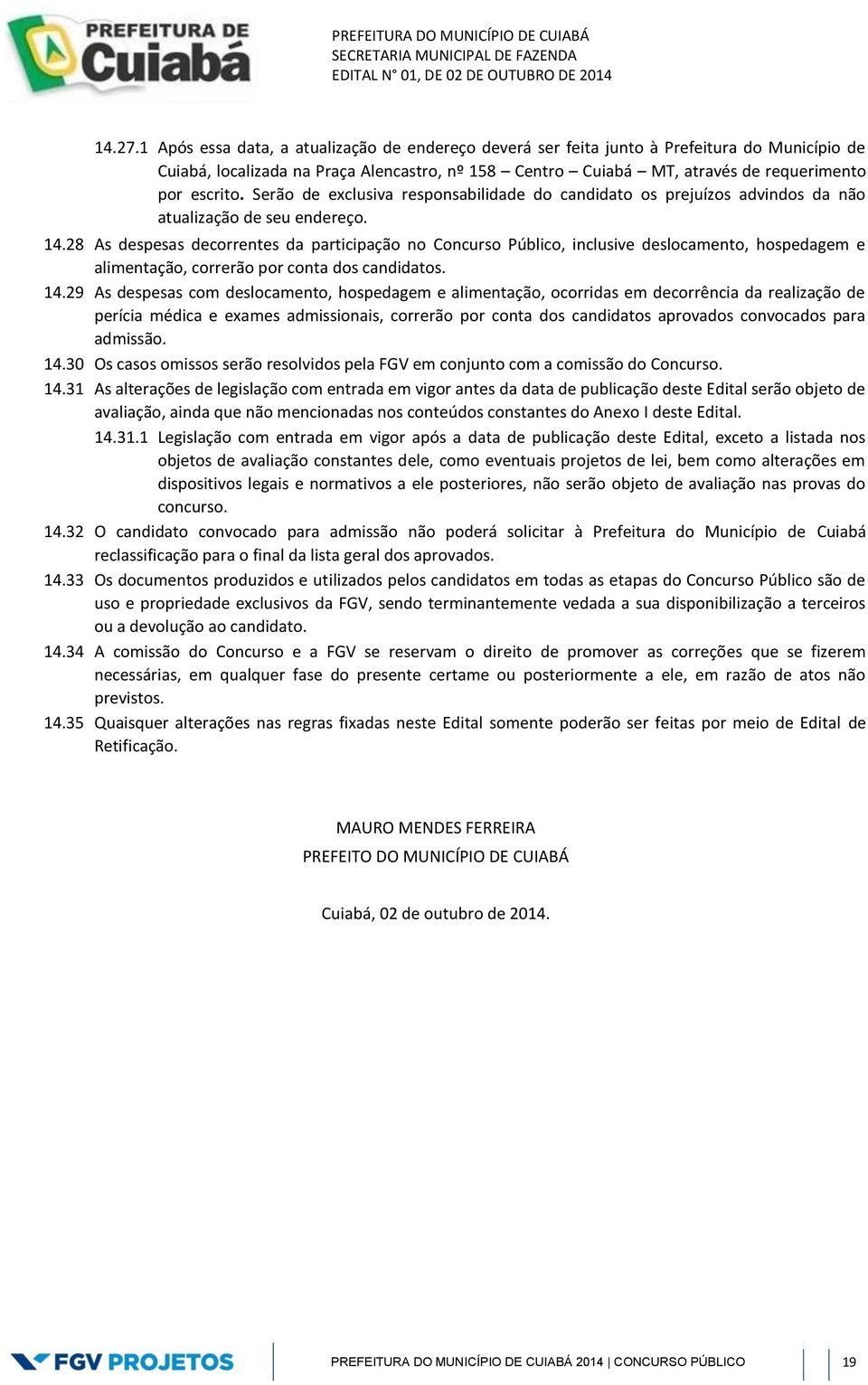 Serão de exclusiva responsabilidade do candidato os prejuízos advindos da não atualização de seu endereço. 14.