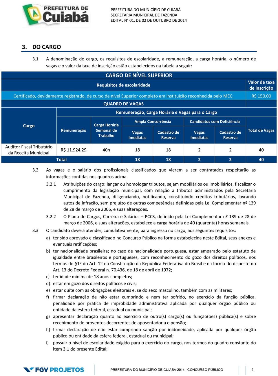 SUPERIOR Requisitos de escolaridade Valor da taxa de inscrição Certificado, devidamente registrado, de curso de nível Superior completo em instituição reconhecida pelo MEC.