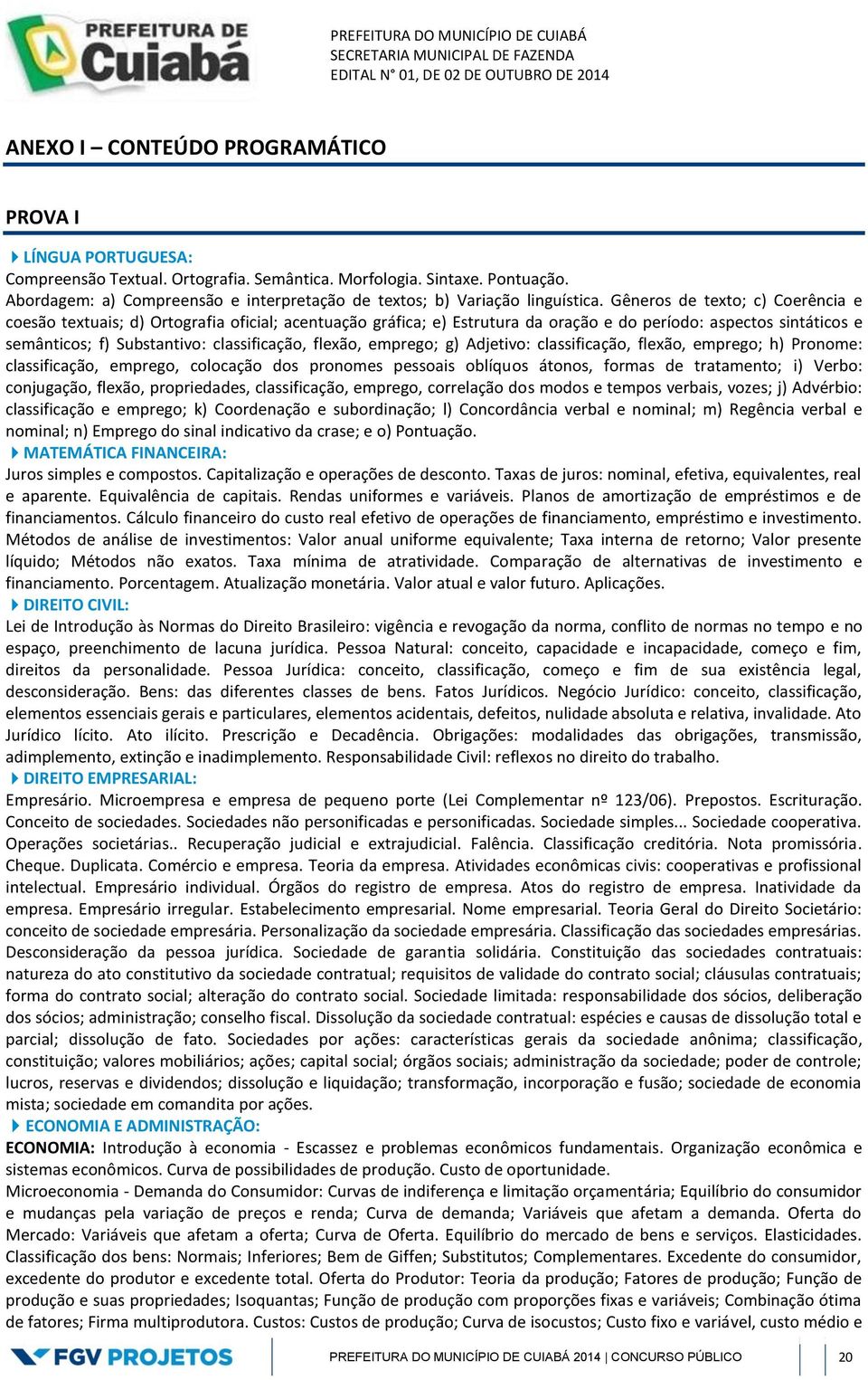 Gêneros de texto; c) Coerência e coesão textuais; d) Ortografia oficial; acentuação gráfica; e) Estrutura da oração e do período: aspectos sintáticos e semânticos; f) Substantivo: classificação,