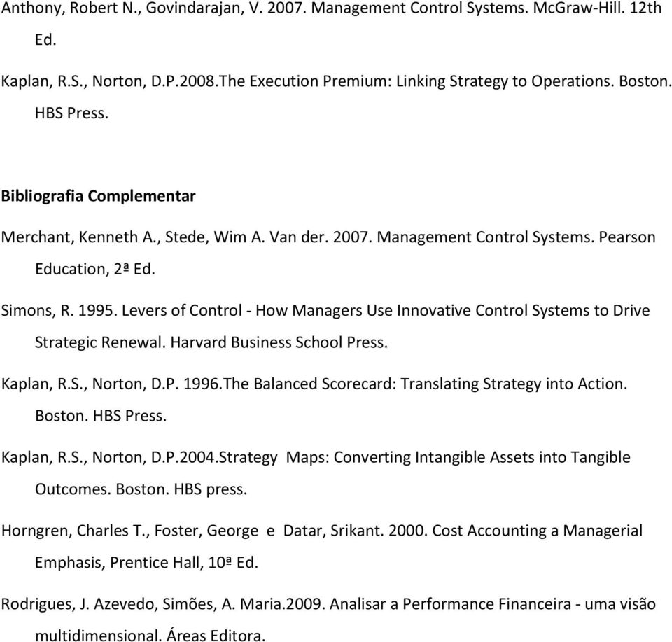 Levers of Control - How Managers Use Innovative Control Systems to Drive Strategic Renewal. Harvard Business School Press. Kaplan, R.S., Norton, D.P. 1996.