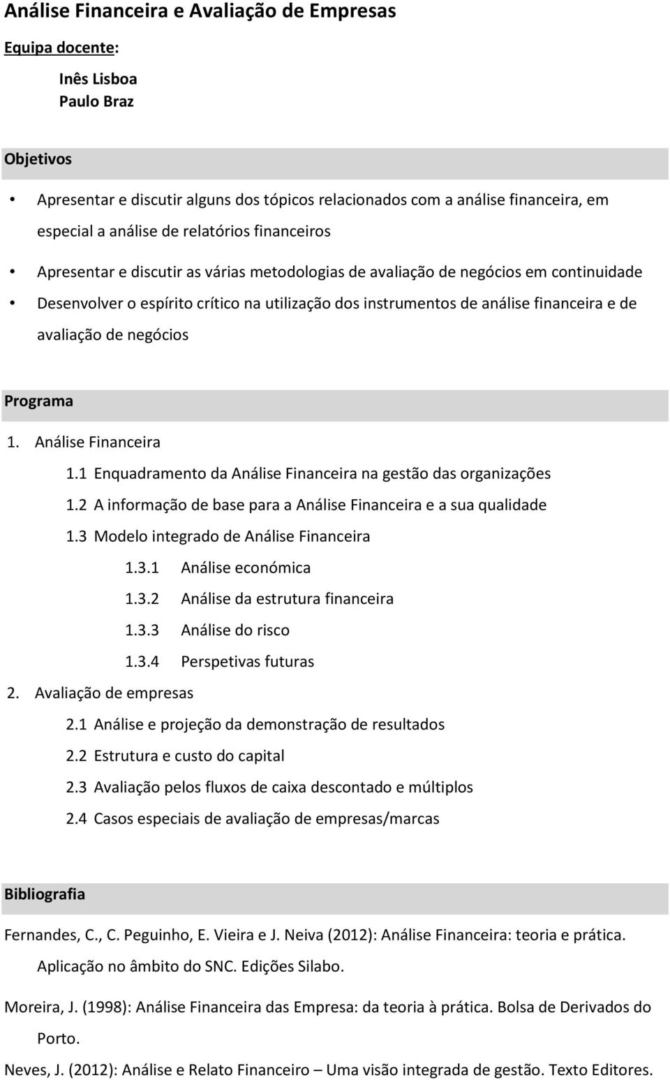 avaliação de negócios Programa 1. Análise Financeira 1.1 Enquadramento da Análise Financeira na gestão das organizações 1.2 A informação de base para a Análise Financeira e a sua qualidade 1.