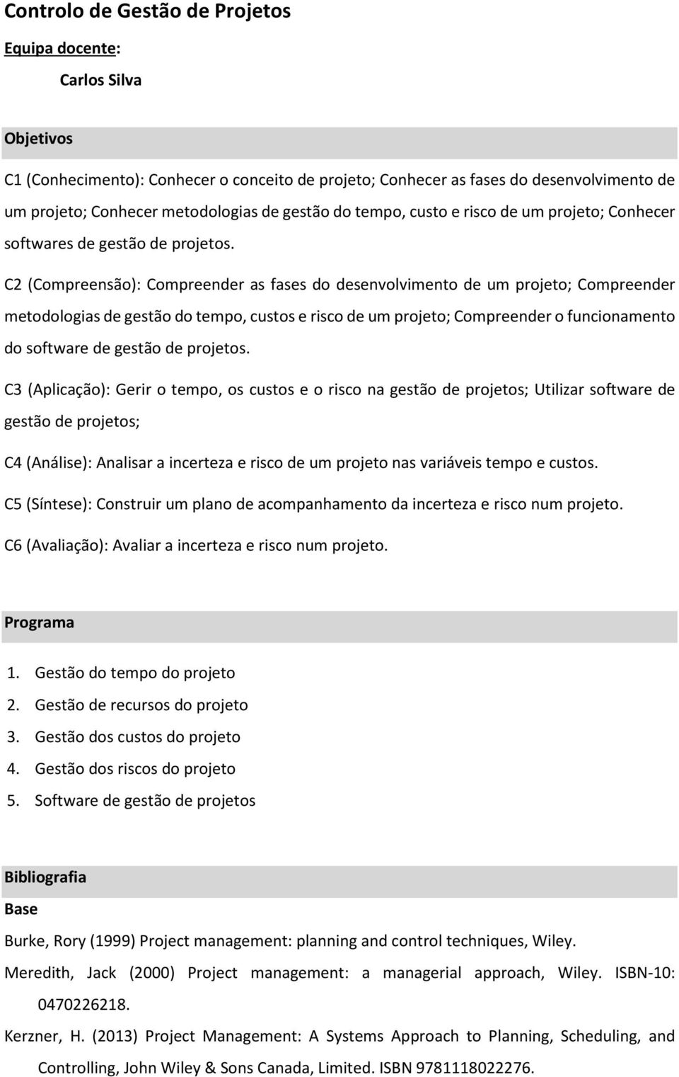 C2 (Compreensão): Compreender as fases do desenvolvimento de um projeto; Compreender metodologias de gestão do tempo, custos e risco de um projeto; Compreender o funcionamento do software de gestão