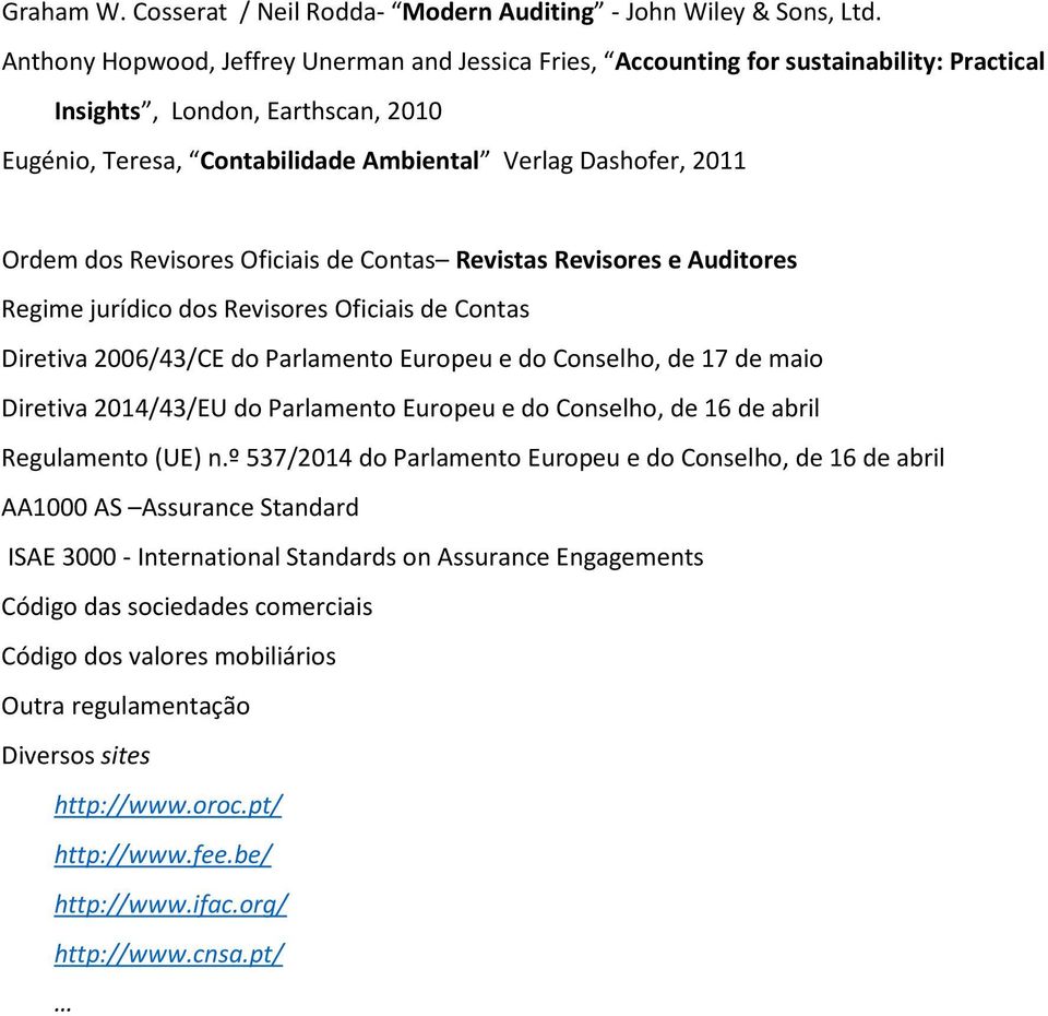 Revisores Oficiais de Contas Revistas Revisores e Auditores Regime jurídico dos Revisores Oficiais de Contas Diretiva 2006/43/CE do Parlamento Europeu e do Conselho, de 17 de maio Diretiva 2014/43/EU