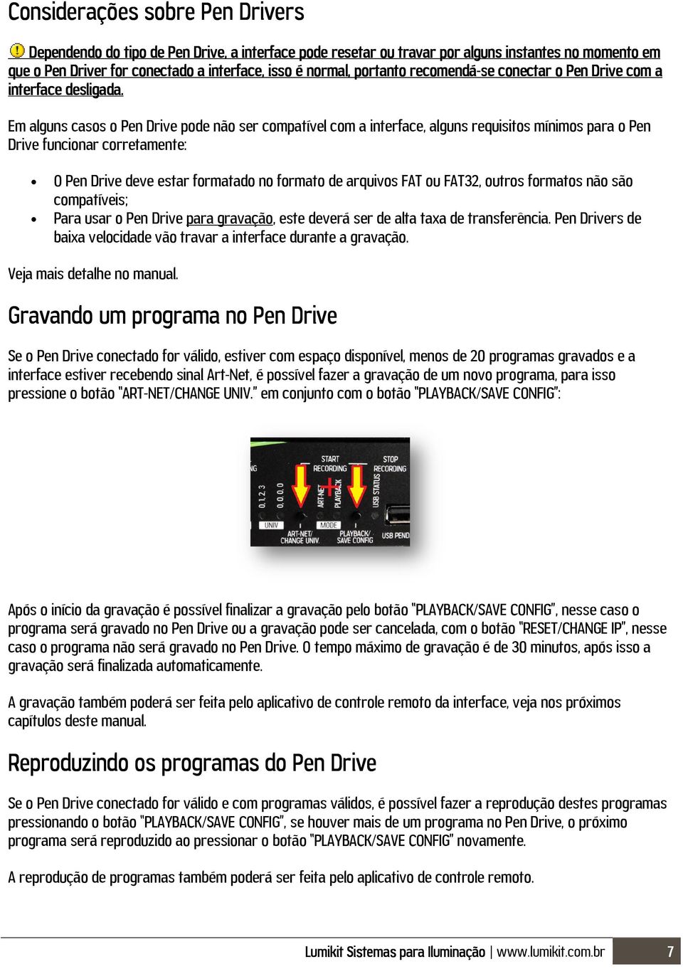 Em alguns casos o Pen Drive pode não ser compatível com a interface, alguns requisitos mínimos para o Pen Drive funcionar corretamente: O Pen Drive deve estar formatado no formato de arquivos FAT ou